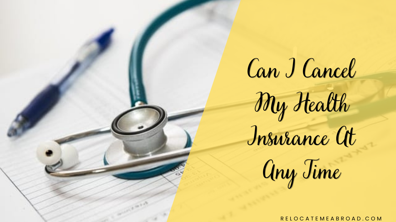 Can I Cancel My Health Insurance At Any Time Relocating Abroad