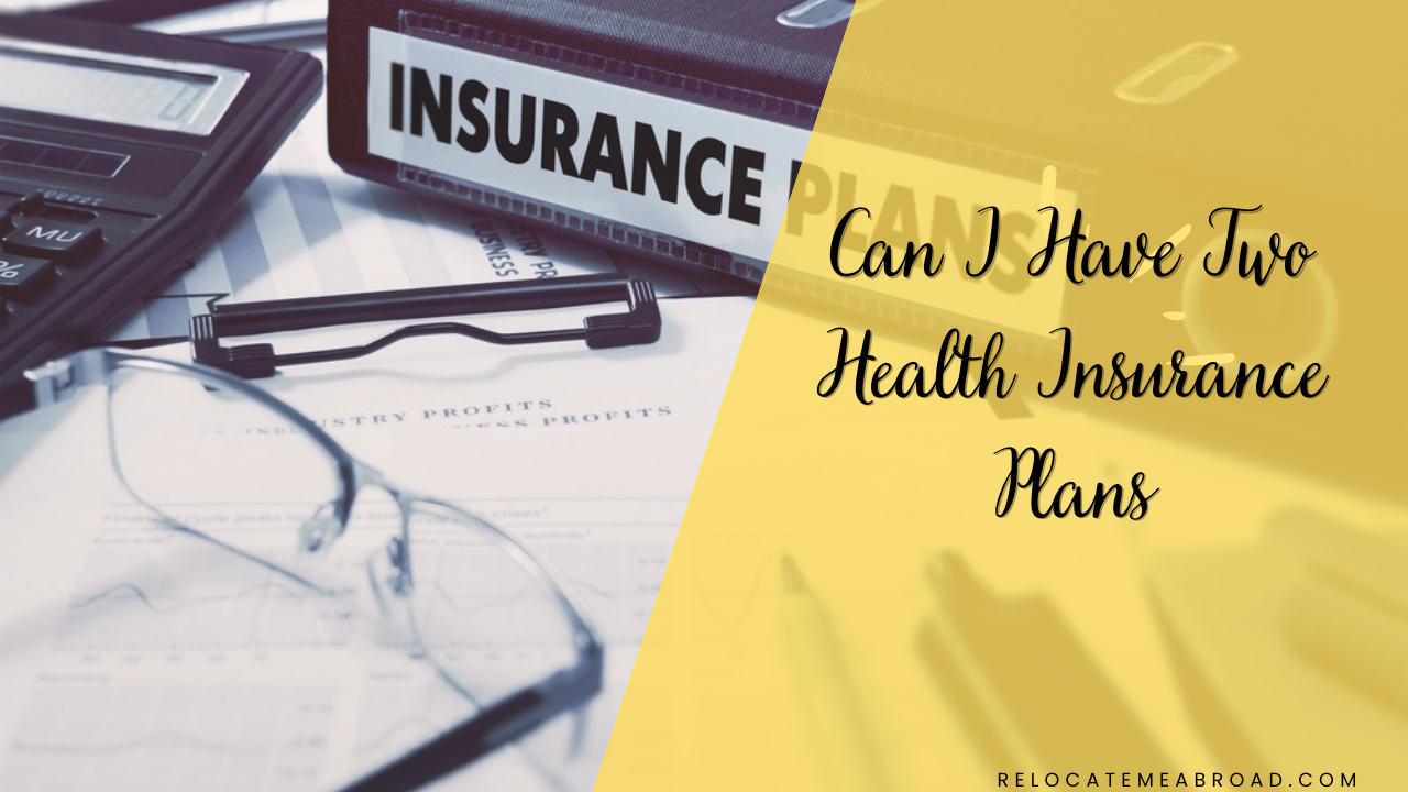 Can I Have Two Health Insurance Plans - Relocating Abroad